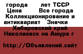 1.1) города : 40 лет ТССР › Цена ­ 89 - Все города Коллекционирование и антиквариат » Значки   . Хабаровский край,Николаевск-на-Амуре г.